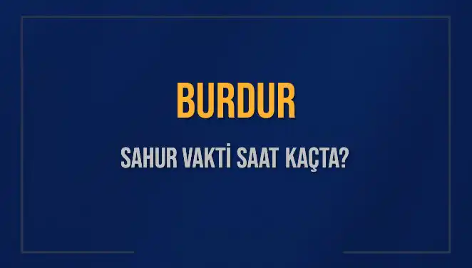 Burdur'da Sahur Vakti Merak Edilen Saatler ve Detaylar