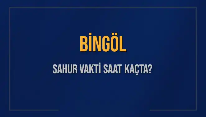 Bingöl'de Sahur Vakti: 2025 Takvimine Göre Tam Zamanları Öğrenin!