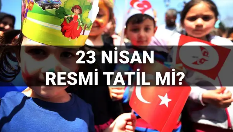 23 Nisan Resmi Tatil Mi? Okullar Yarım Gün mü, Tatil mi?