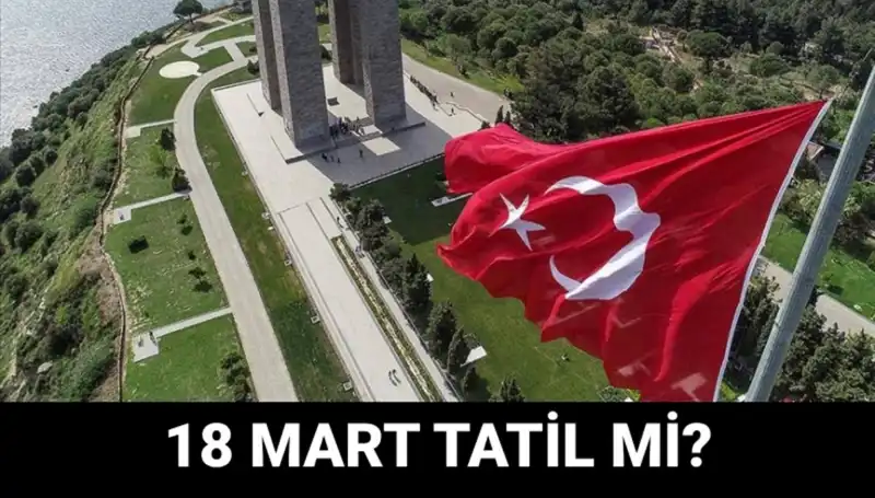18 Mart'ta Resmi Tatil Var mı? Çanakkale Zaferi'ni Kutlamak İçin Program Detayları