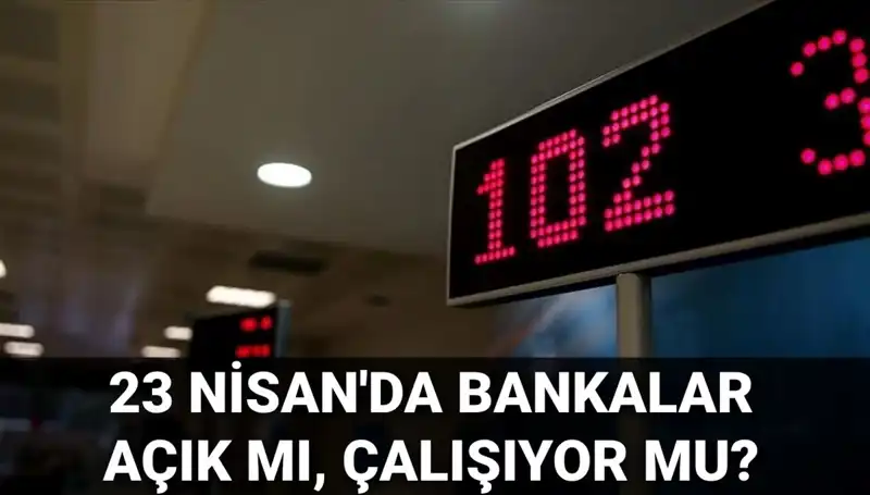 23 Nisan Çarşamba Bankalar Açık mı, Kapalı mı? Bütün Detaylar Burada!