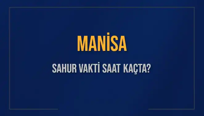 Manisa'da Sahur Vakti 2025: Saat Kaçta Başlayacak ve Bitecek?