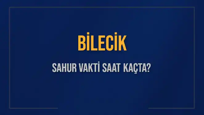 Bilecik İçil Sahur Vakti: Saat Kaçta ve İmsak Vakti Nedir?