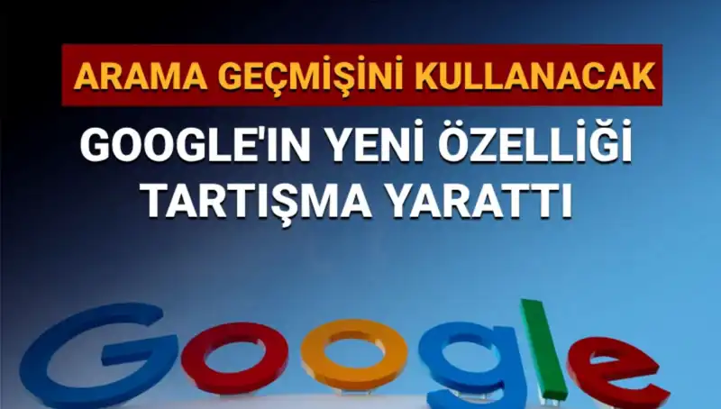 Google’ın Yeni Özelliği: Arama Geçmişi Kullanımı Tüm Tartışmaları Alevlendirdi